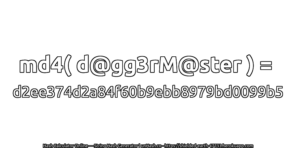md4( d@gg3rM@ster ) = d2ee374d2a84f60b9ebb8979bd0099b5 | unHash.co