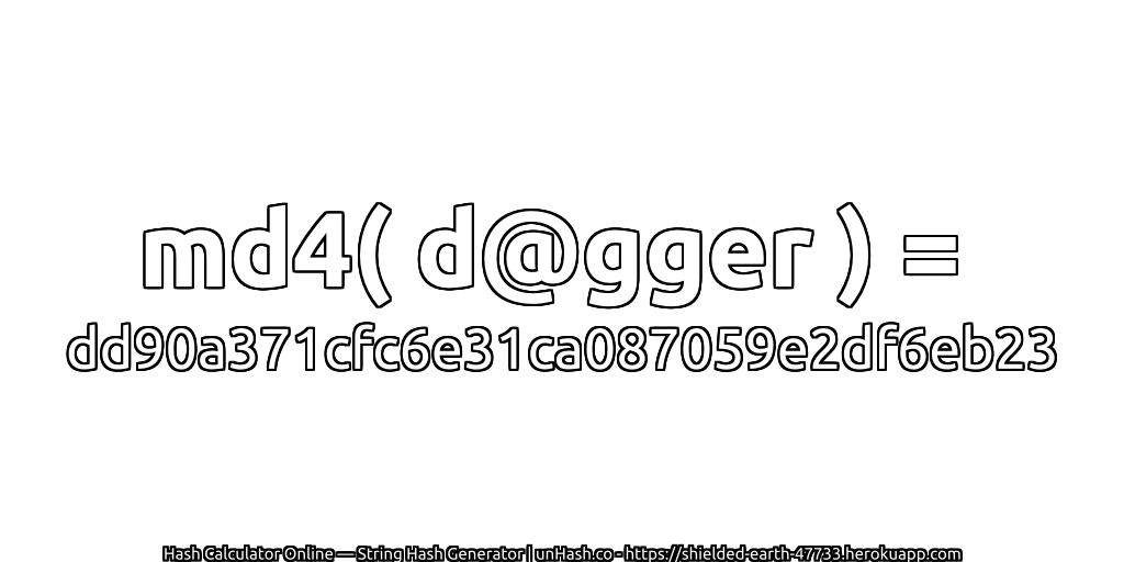 md4( d@gger ) = dd90a371cfc6e31ca087059e2df6eb23 | unHash.co