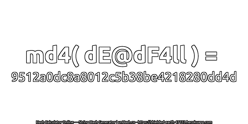 md4( dE@dF4ll ) = 9512a0dc8a8012c5b38be4218280dd4d | unHash.co