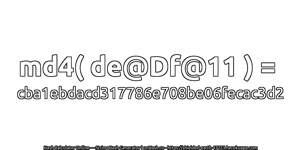 md4( de@Df@11 ) = cba1ebdacd317786e708be06fecac3d2 | unHash.co