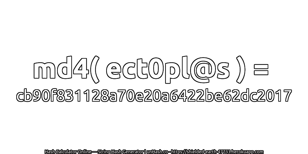 md4( ect0pl@s ) = cb90f831128a70e20a6422be62dc2017 | unHash.co