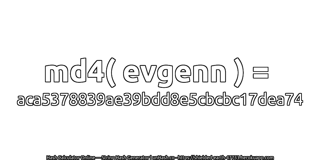 md4( evgenn ) = aca5378839ae39bdd8e5cbcbc17dea74 | unHash.co