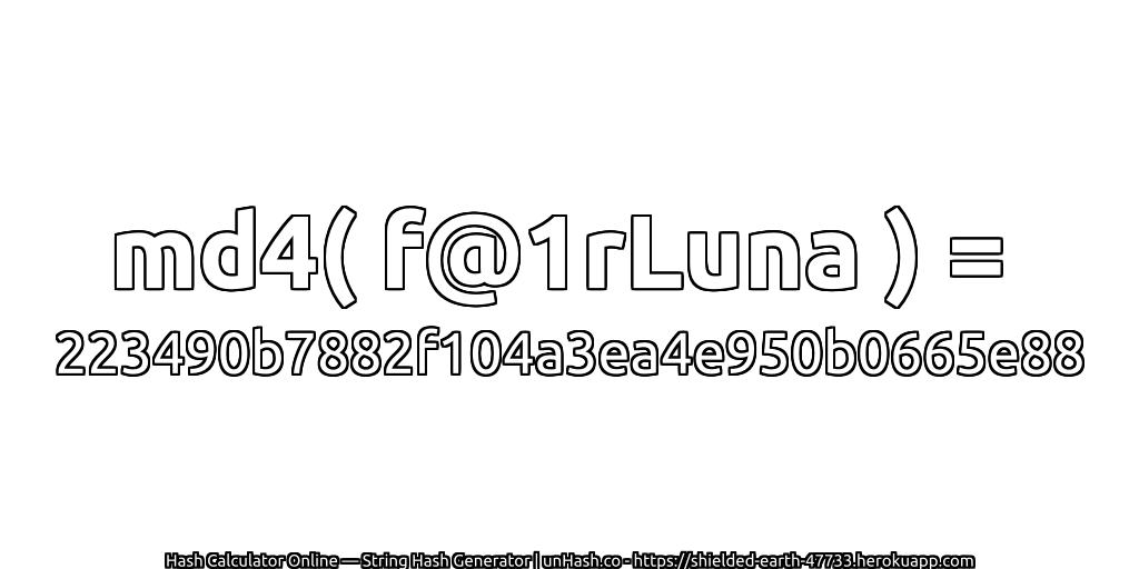 md4( f@1rLuna ) = 223490b7882f104a3ea4e950b0665e88 | unHash.co