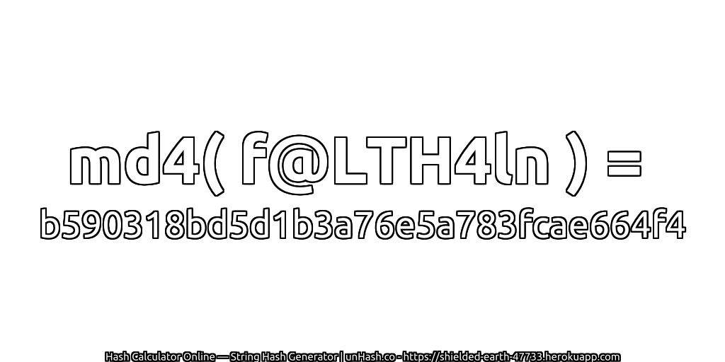 md4( f@LTH4ln ) = b590318bd5d1b3a76e5a783fcae664f4 | unHash.co