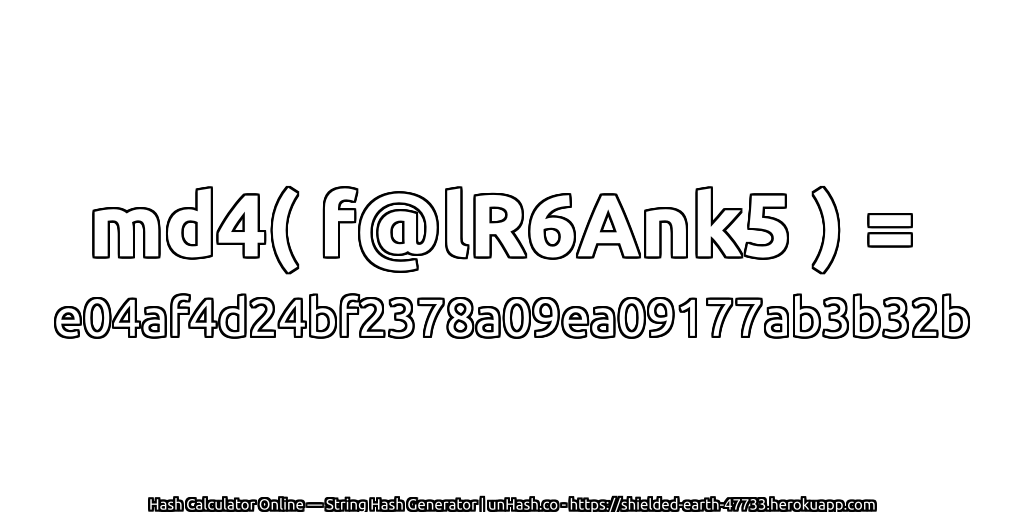 md4( f@lR6Ank5 ) = e04af4d24bf2378a09ea09177ab3b32b | unHash.co