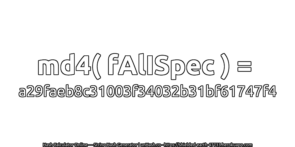 md4( fAlISpec ) = a29faeb8c31003f34032b31bf61747f4 | unHash.co