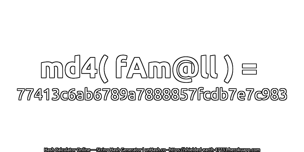 md4( fAm@ll ) = 77413c6ab6789a7888857fcdb7e7c983 | unHash.co