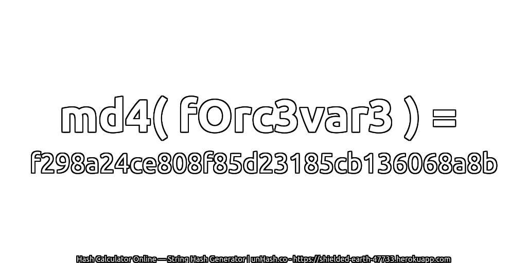 md4( fOrc3var3 ) = f298a24ce808f85d23185cb136068a8b | unHash.co