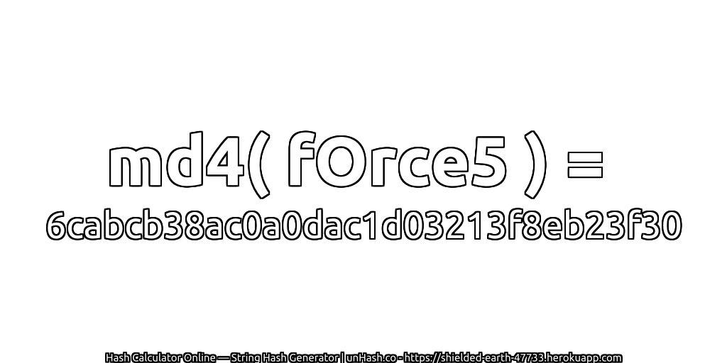 md4( fOrce5 ) = 6cabcb38ac0a0dac1d03213f8eb23f30 | unHash.co