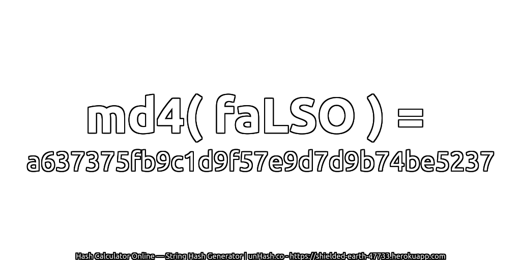 md4( faLSO ) = a637375fb9c1d9f57e9d7d9b74be5237 | unHash.co