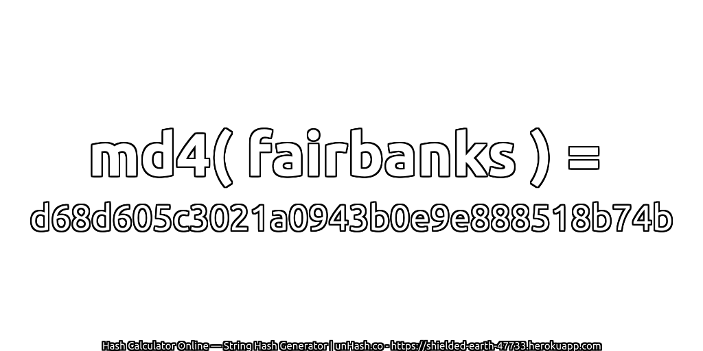 md4( fairbanks ) = d68d605c3021a0943b0e9e888518b74b | unHash.co