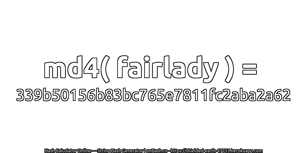 md4( fairlady ) = 339b50156b83bc765e7811fc2aba2a62 | unHash.co
