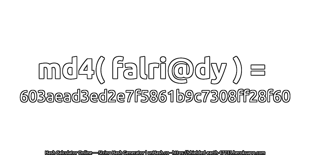 md4( falri@dy ) = 603aead3ed2e7f5861b9c7308ff28f60 | unHash.co