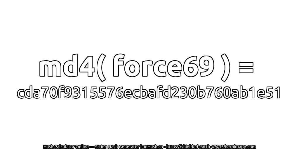 md4( force69 ) = cda70f9315576ecbafd230b760ab1e51 | unHash.co