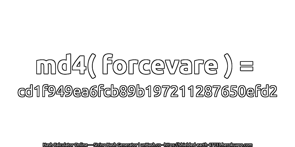 md4( forcevare ) = cd1f949ea6fcb89b197211287650efd2 | unHash.co