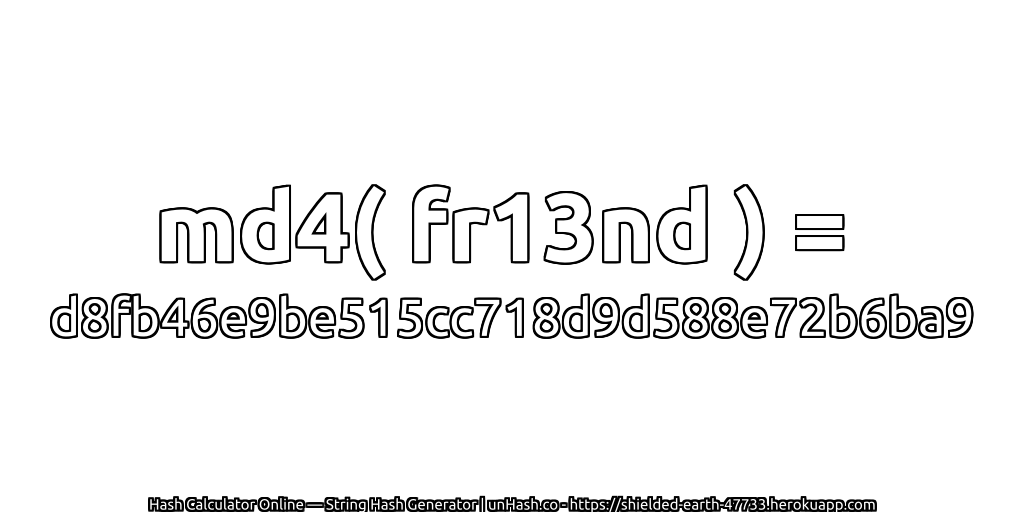 md4( fr13nd ) = d8fb46e9be515cc718d9d588e72b6ba9 | unHash.co