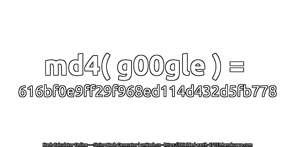 md4( g00gle ) = 616bf0e9ff29f968ed114d432d5fb778 | unHash.co