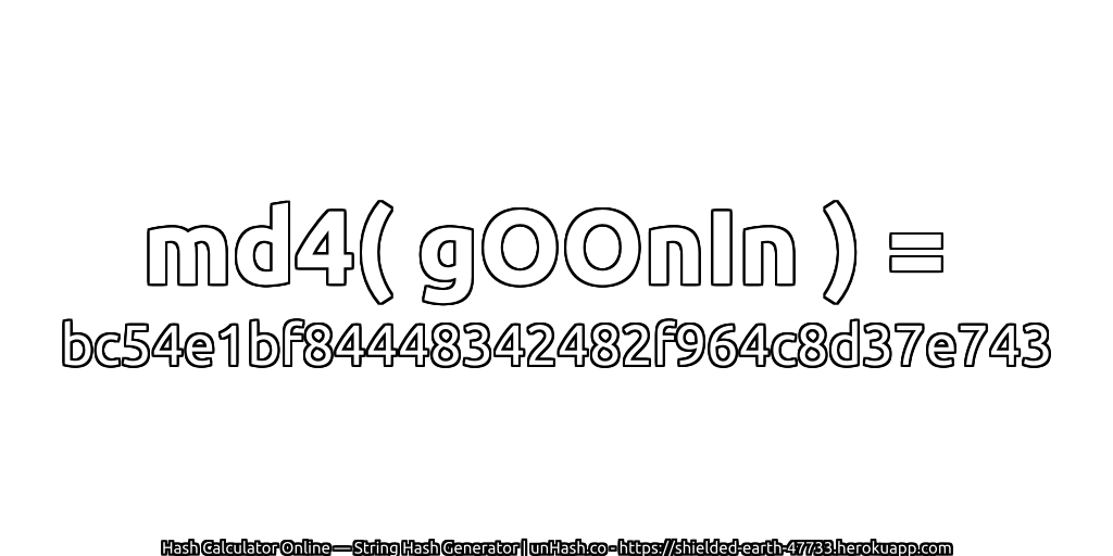 md4( gOOnIn ) = bc54e1bf84448342482f964c8d37e743 | unHash.co