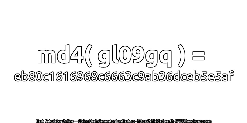 md4( gl09gq ) = eb80c1616968c6663c9ab36dceb5e5af | unHash.co