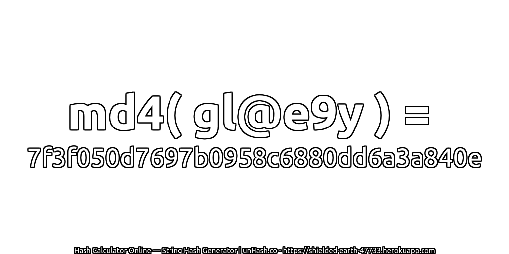 md4( gl@e9y ) = 7f3f050d7697b0958c6880dd6a3a840e | unHash.co