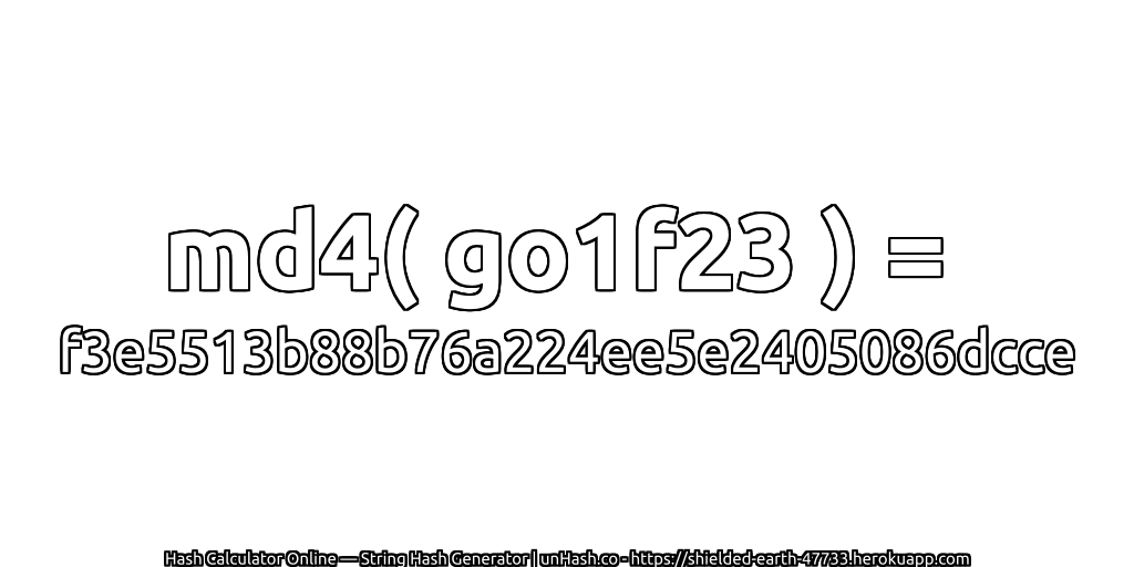 md4( go1f23 ) = f3e5513b88b76a224ee5e2405086dcce | unHash.co