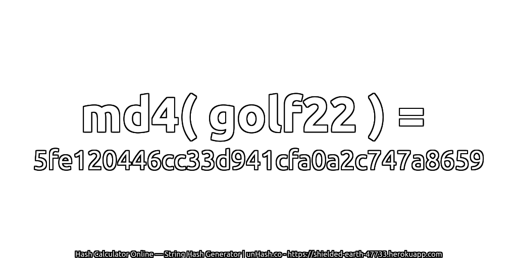 md4( golf22 ) = 5fe120446cc33d941cfa0a2c747a8659 | unHash.co