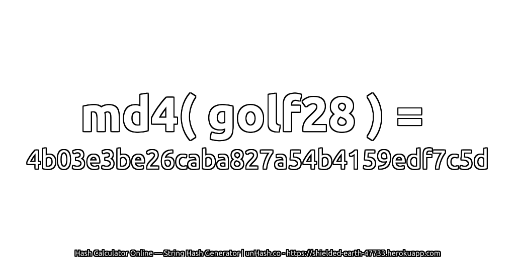 md4( golf28 ) = 4b03e3be26caba827a54b4159edf7c5d | unHash.co