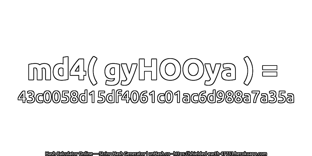 md4( gyHOOya ) = 43c0058d15df4061c01ac6d988a7a35a | unHash.co
