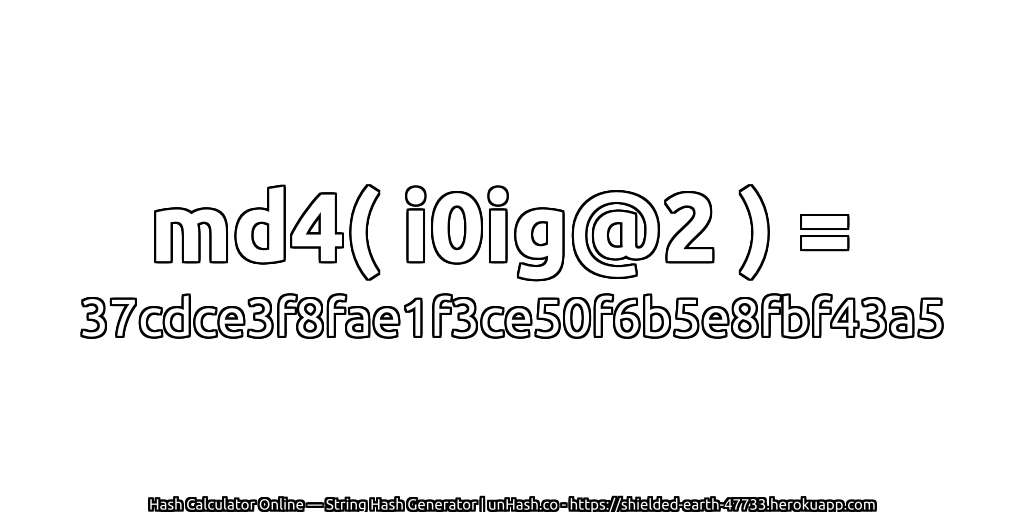 md4( i0ig@2 ) = 37cdce3f8fae1f3ce50f6b5e8fbf43a5 | unHash.co