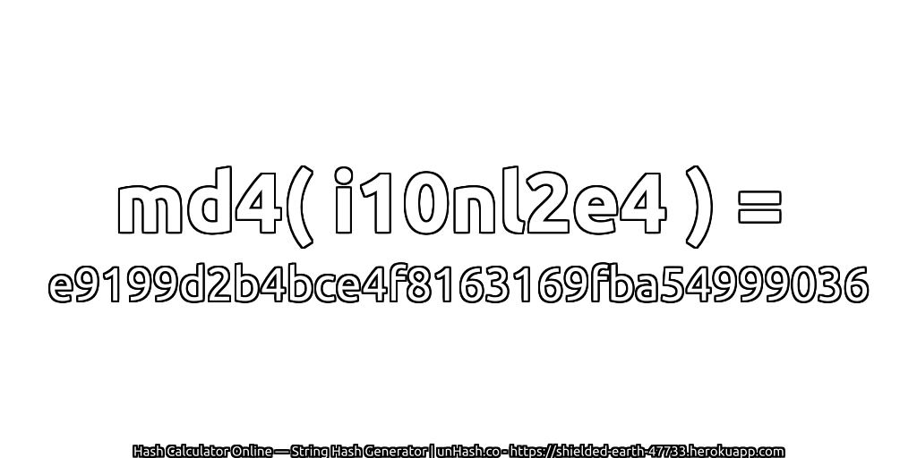 md4( i10nl2e4 ) = e9199d2b4bce4f8163169fba54999036 | unHash.co