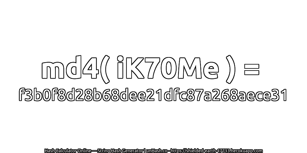 md4( iK70Me ) = f3b0f8d28b68dee21dfc87a268aece31 | unHash.co