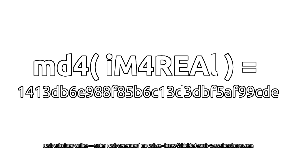 md4( iM4REAl ) = 1413db6e988f85b6c13d3dbf5af99cde | unHash.co