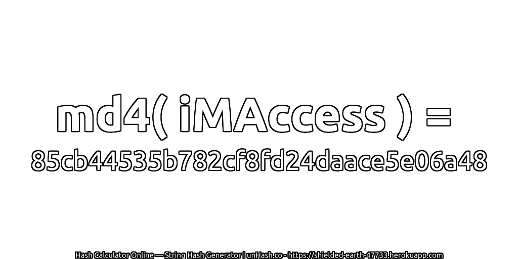 md4( iMAccess ) = 85cb44535b782cf8fd24daace5e06a48 | unHash.co
