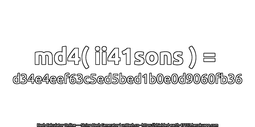 md4( ii41sons ) = d34e4eef63c5ed5bed1b0e0d9060fb36 | unHash.co