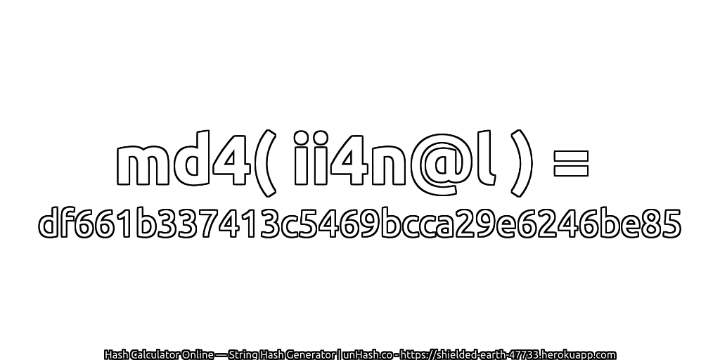 md4( ii4n@l ) = df661b337413c5469bcca29e6246be85 | unHash.co