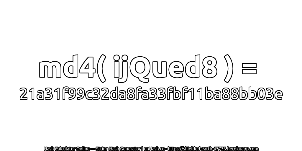 md4( ijQued8 ) = 21a31f99c32da8fa33fbf11ba88bb03e | unHash.co