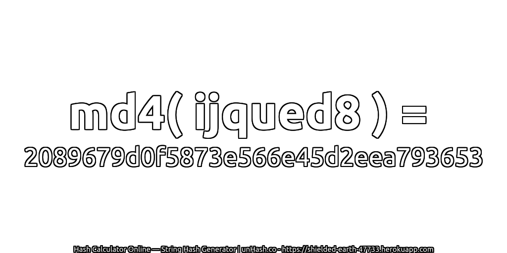 md4( ijqued8 ) = 2089679d0f5873e566e45d2eea793653 | unHash.co