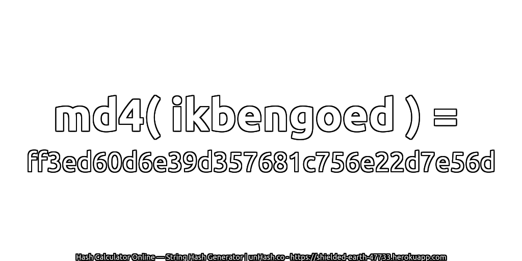 md4( ikbengoed ) = ff3ed60d6e39d357681c756e22d7e56d | unHash.co