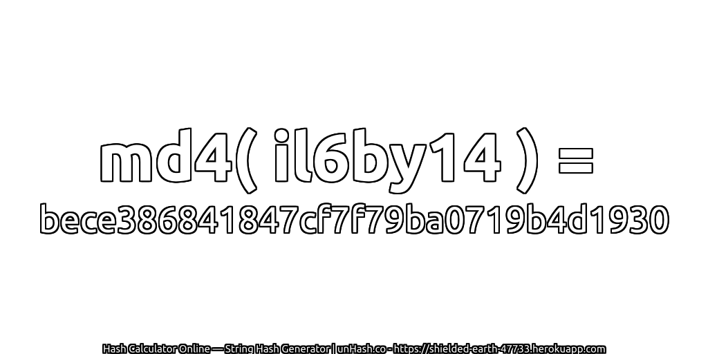 md4( il6by14 ) = bece386841847cf7f79ba0719b4d1930 | unHash.co