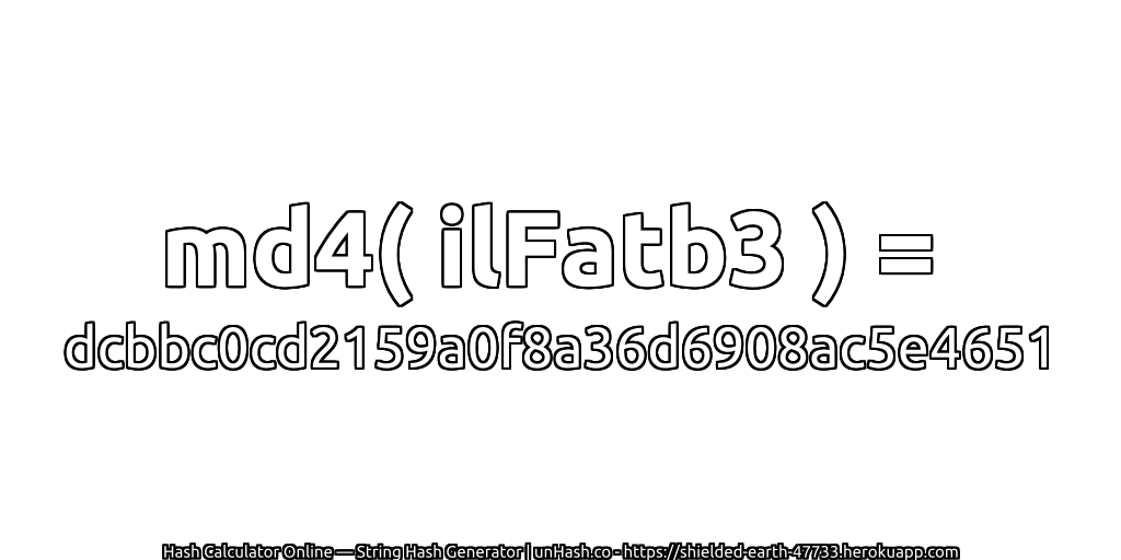 md4( ilFatb3 ) = dcbbc0cd2159a0f8a36d6908ac5e4651 | unHash.co