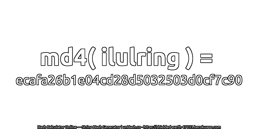 md4( ilulring ) = ecafa26b1e04cd28d5032503d0cf7c90 | unHash.co