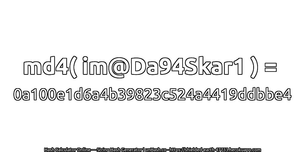md4( im@Da94Skar1 ) = 0a100e1d6a4b39823c524a4419ddbbe4 | unHash.co