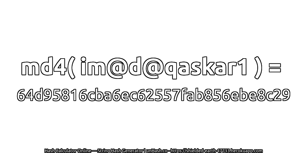 md4( im@d@qaskar1 ) = 64d95816cba6ec62557fab856ebe8c29 | unHash.co