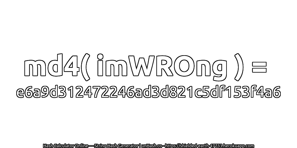 md4( imWROng ) = e6a9d312472246ad3d821c5df153f4a6 | unHash.co