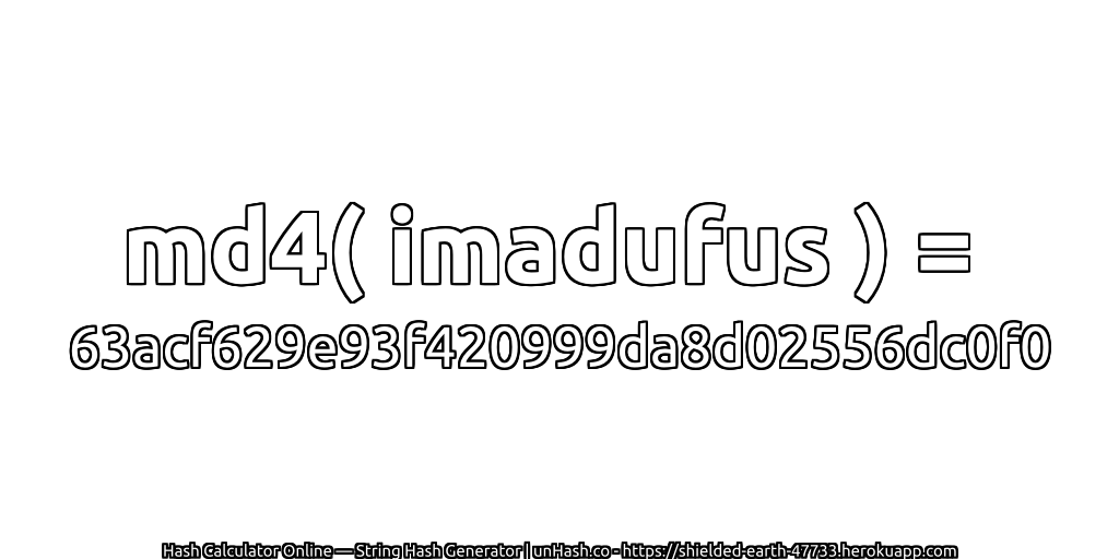 md4( imadufus ) = 63acf629e93f420999da8d02556dc0f0 | unHash.co