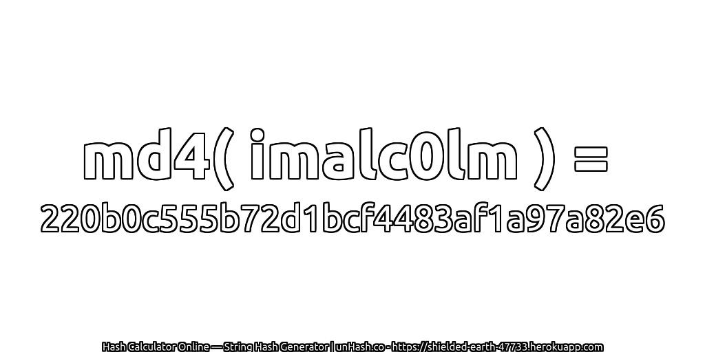 md4( imalc0lm ) = 220b0c555b72d1bcf4483af1a97a82e6 | unHash.co