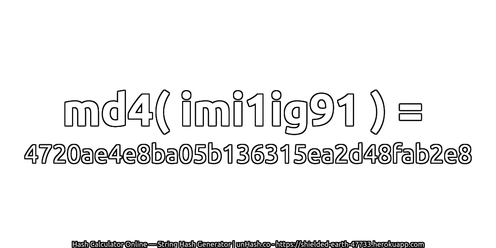 md4( imi1ig91 ) = 4720ae4e8ba05b136315ea2d48fab2e8 | unHash.co