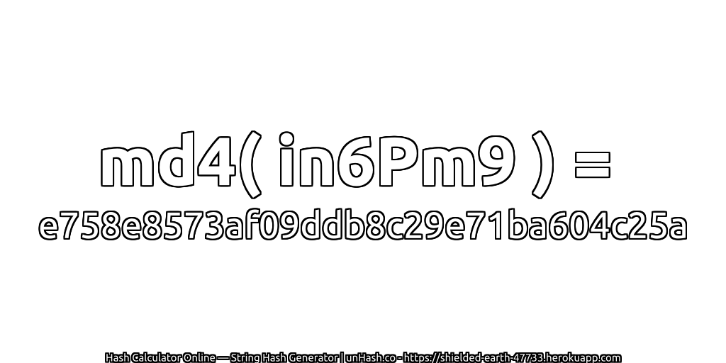 md4( in6Pm9 ) = e758e8573af09ddb8c29e71ba604c25a | unHash.co