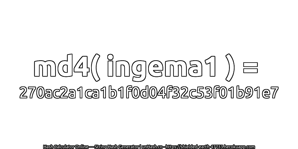 md4( ingema1 ) = 270ac2a1ca1b1f0d04f32c53f01b91e7 | unHash.co