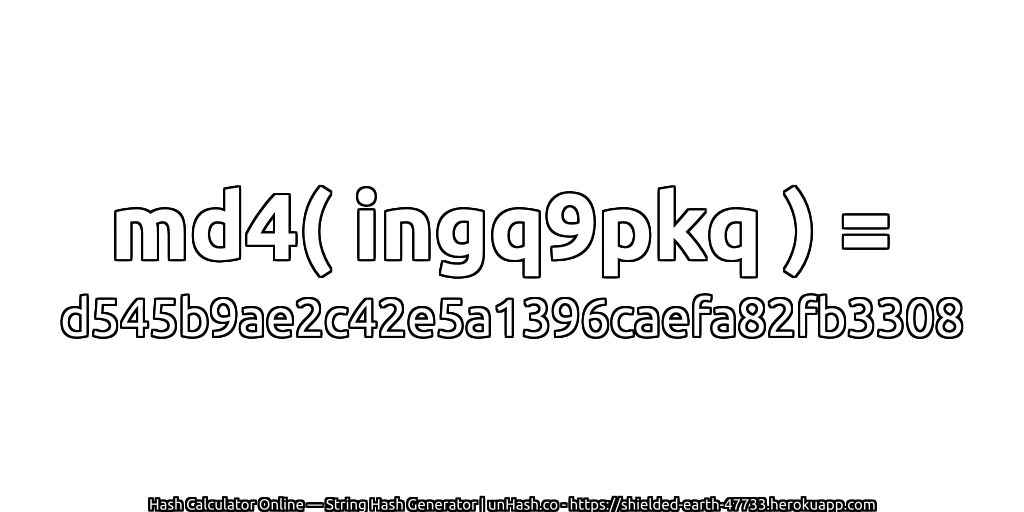 md4( ingq9pkq ) = d545b9ae2c42e5a1396caefa82fb3308 | unHash.co